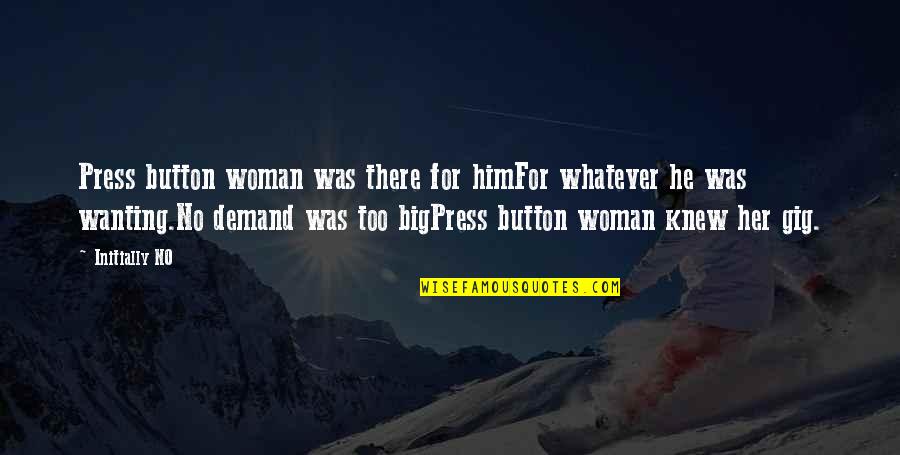 Wanting To Be With Her Quotes By Initially NO: Press button woman was there for himFor whatever