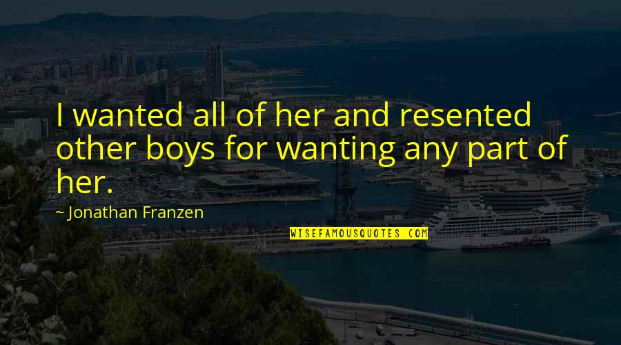 Wanting To Be With Her Quotes By Jonathan Franzen: I wanted all of her and resented other