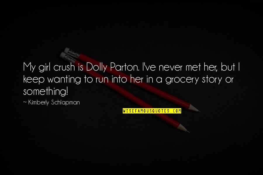 Wanting To Be With Her Quotes By Kimberly Schlapman: My girl crush is Dolly Parton. I've never