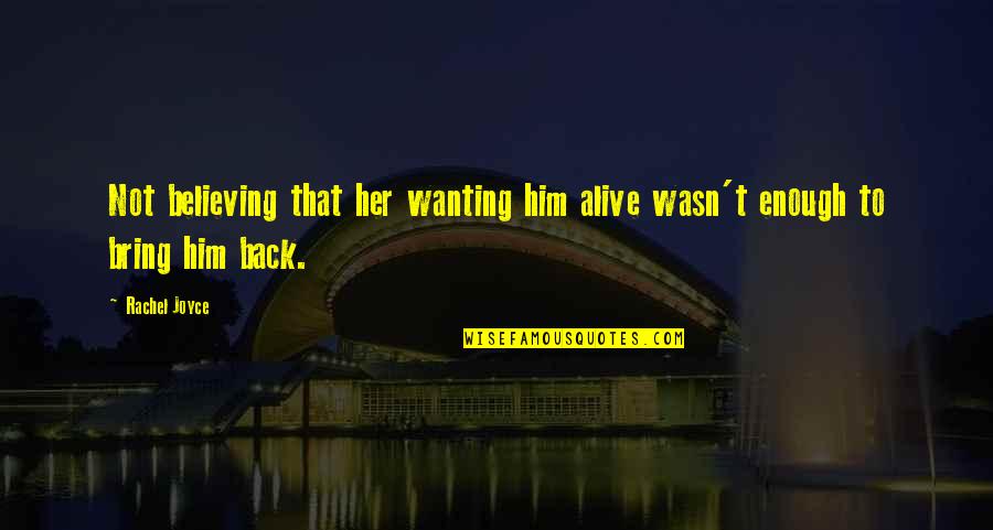 Wanting To Be With Her Quotes By Rachel Joyce: Not believing that her wanting him alive wasn't