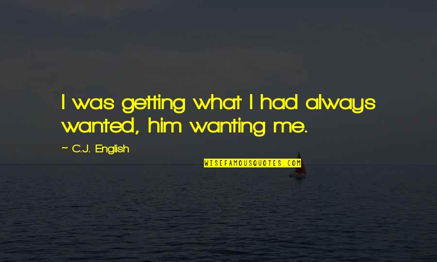 Wanting To Be With Him Quotes By C.J. English: I was getting what I had always wanted,