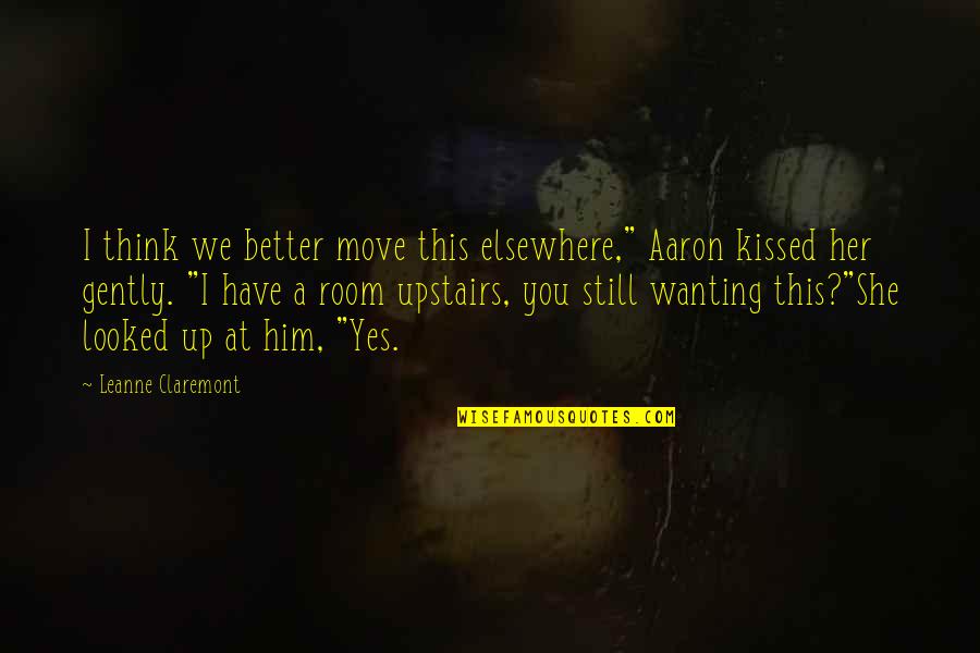 Wanting To Be With Him Quotes By Leanne Claremont: I think we better move this elsewhere," Aaron
