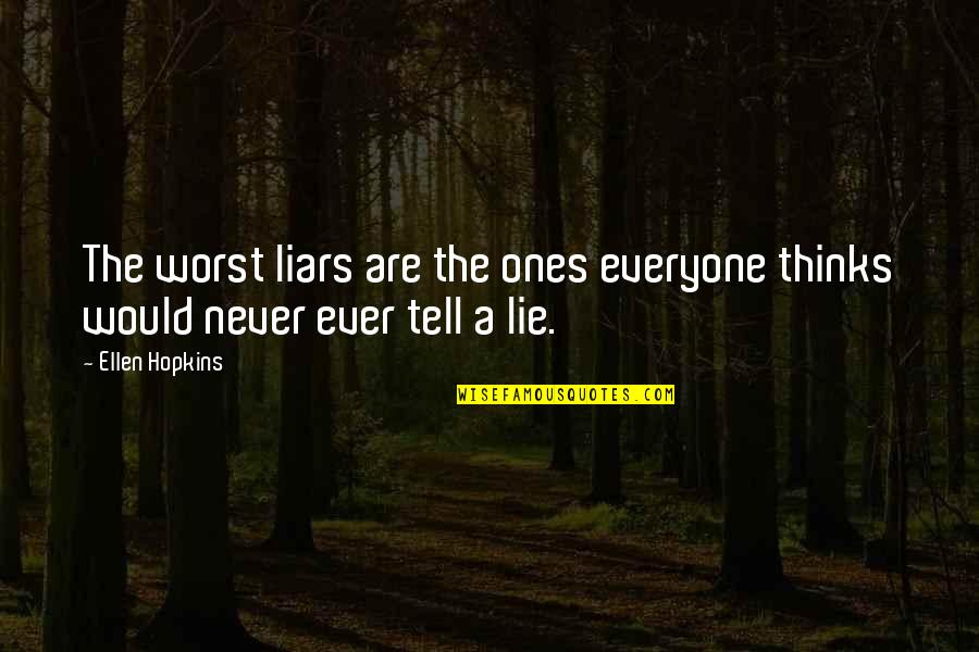 Wanting To Be With Someone Forever Quotes By Ellen Hopkins: The worst liars are the ones everyone thinks