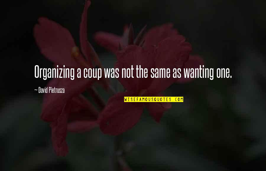 Wanting To Be Your One And Only Quotes By David Pietrusza: Organizing a coup was not the same as