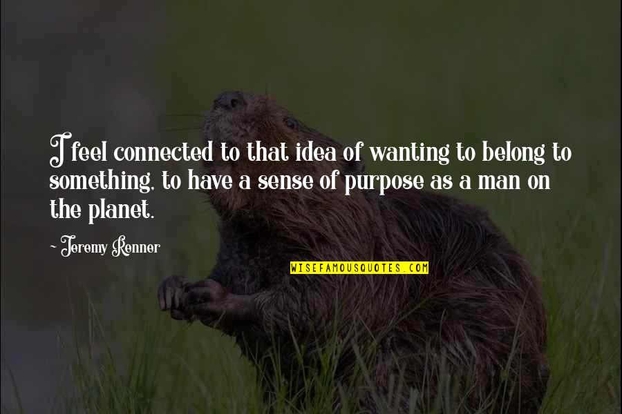 Wanting To Belong Quotes By Jeremy Renner: I feel connected to that idea of wanting