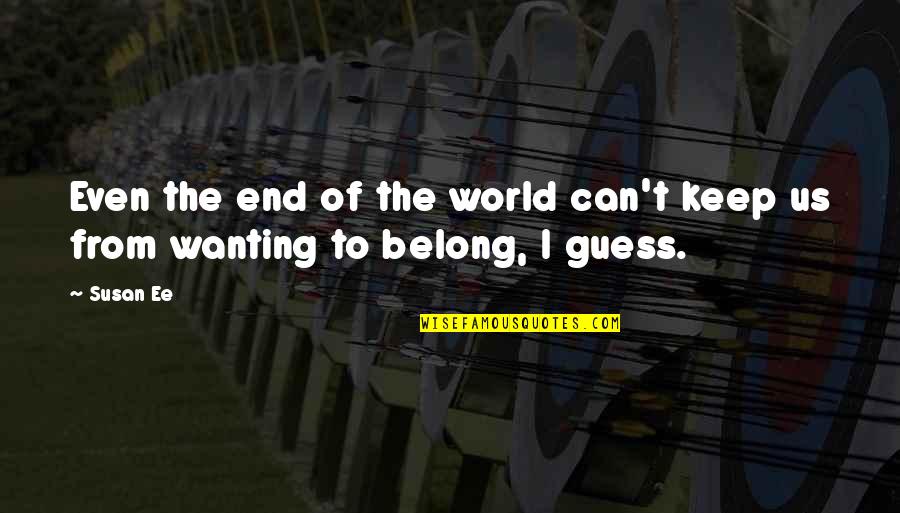 Wanting To Belong Quotes By Susan Ee: Even the end of the world can't keep