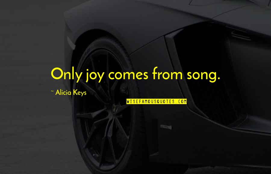 Wanting To Break Down And Cry Quotes By Alicia Keys: Only joy comes from song.