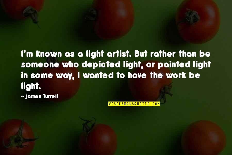 Wanting To Break Down Quotes By James Turrell: I'm known as a light artist. But rather