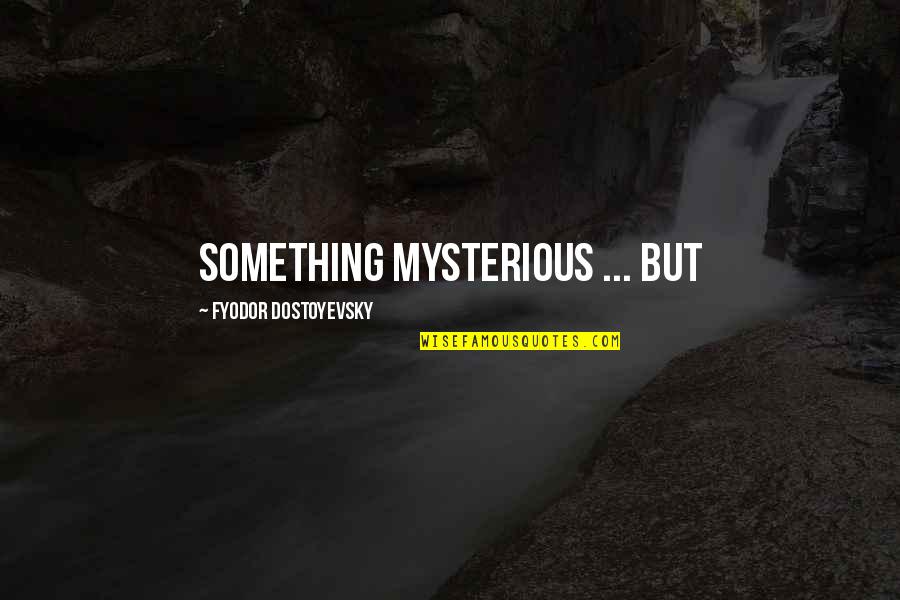 Wanting To Break Up But Not Wanting To Quotes By Fyodor Dostoyevsky: Something mysterious ... but Wanting To Break Up But Not Wanting To Quotes By Fyodor Dostoyevsky: Something mysterious ... but