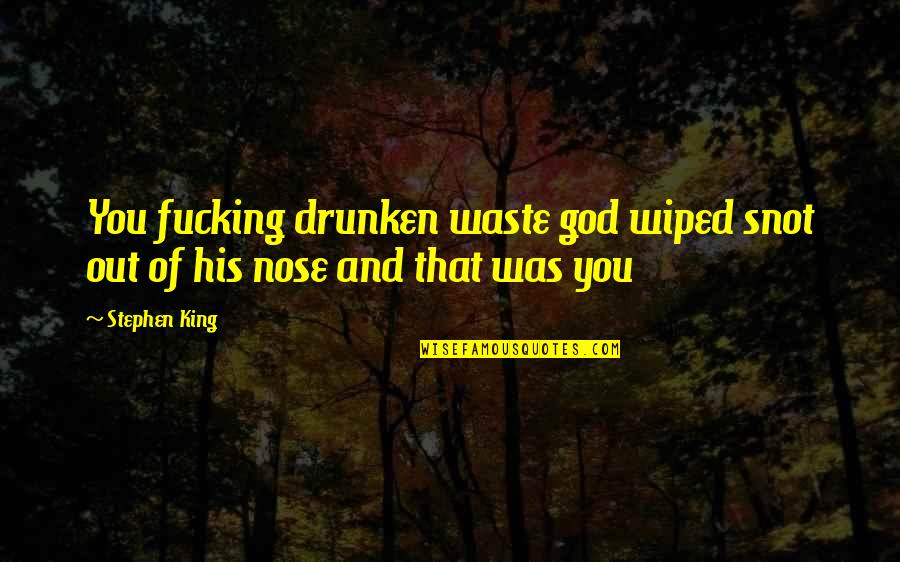 Wanting To Change The Past Quotes By Stephen King: You fucking drunken waste god wiped snot out
