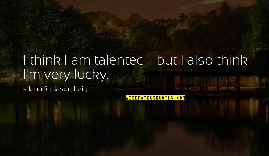 Wanting To Change The World Quotes By Jennifer Jason Leigh: I think I am talented - but I
