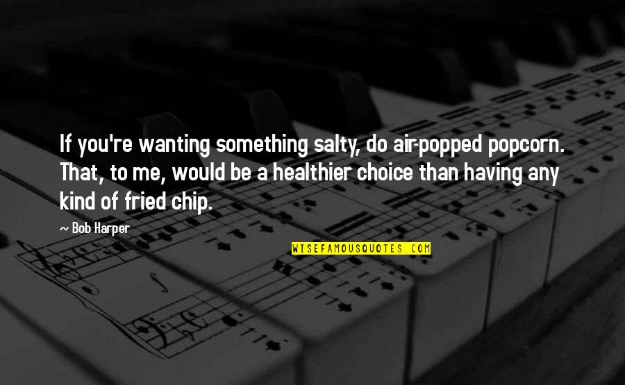 Wanting To Do More Quotes By Bob Harper: If you're wanting something salty, do air-popped popcorn.