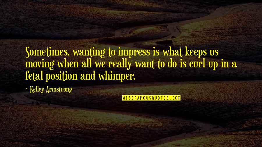 Wanting To Do More Quotes By Kelley Armstrong: Sometimes, wanting to impress is what keeps us