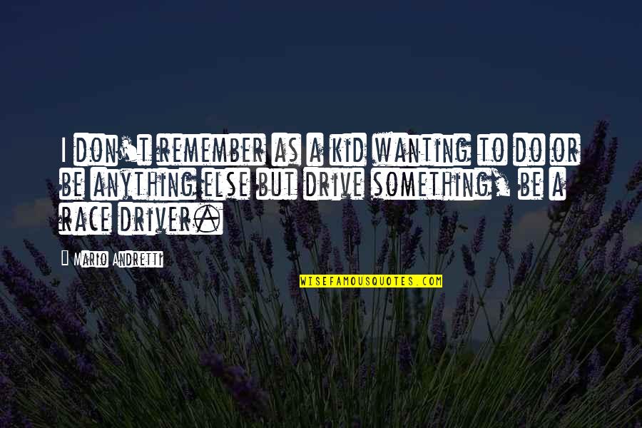 Wanting To Do Something Quotes By Mario Andretti: I don't remember as a kid wanting to