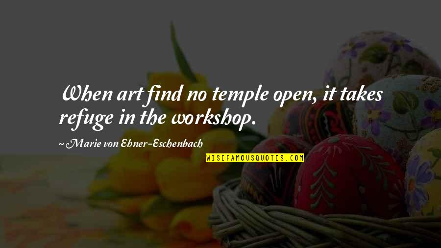 Wanting To Drink Quotes By Marie Von Ebner-Eschenbach: When art find no temple open, it takes
