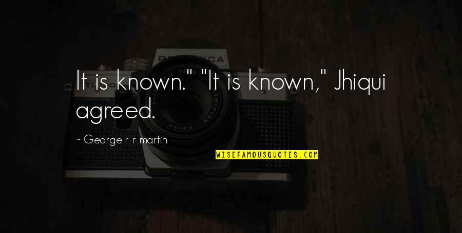 Wanting To Feel Loved Quotes By George R R Martin: It is known." "It is known," Jhiqui agreed.