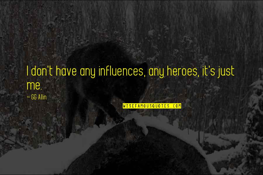 Wanting To Find Love Quotes By GG Allin: I don't have any influences, any heroes, it's