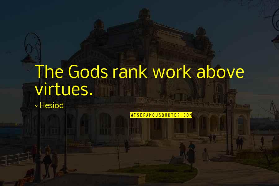 Wanting To Find The One Quotes By Hesiod: The Gods rank work above virtues.