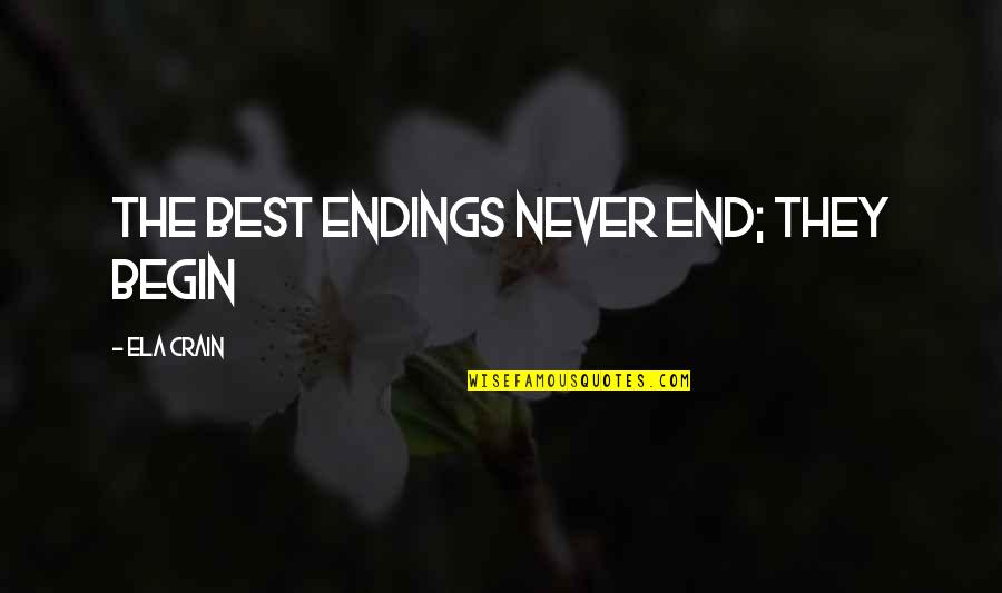 Wanting To Fly Quotes By Ela Crain: The best endings never end; they begin