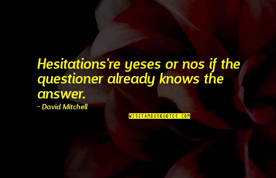 Wanting To Freeze Time Quotes By David Mitchell: Hesitations're yeses or nos if the questioner already