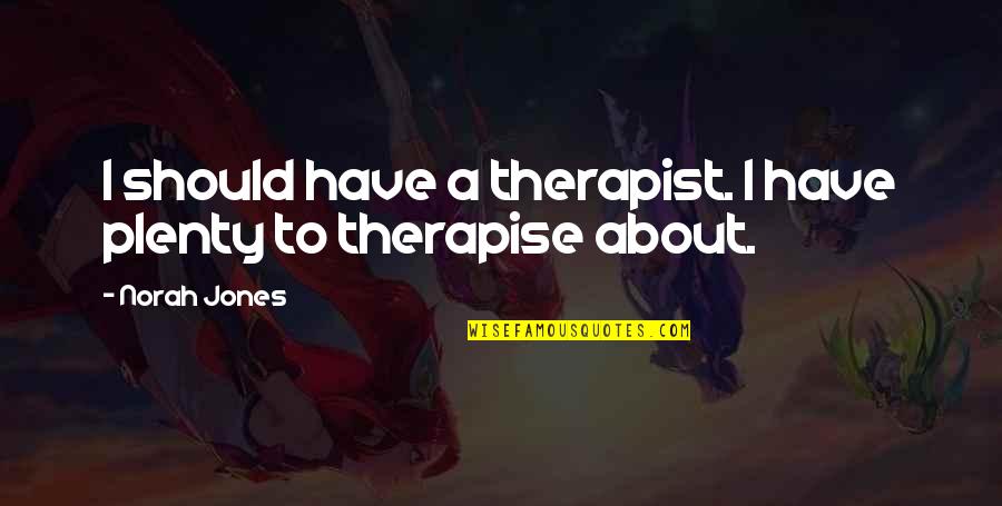 Wanting To Freeze Time Quotes By Norah Jones: I should have a therapist. I have plenty