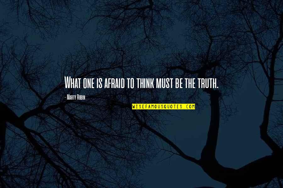 Wanting To Get Out Of A Small Town Quotes By Marty Rubin: What one is afraid to think must be