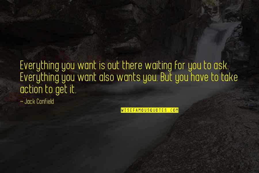 Wanting To Get Out Quotes By Jack Canfield: Everything you want is out there waiting for