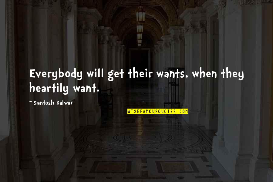Wanting To Get Out Quotes By Santosh Kalwar: Everybody will get their wants, when they heartily