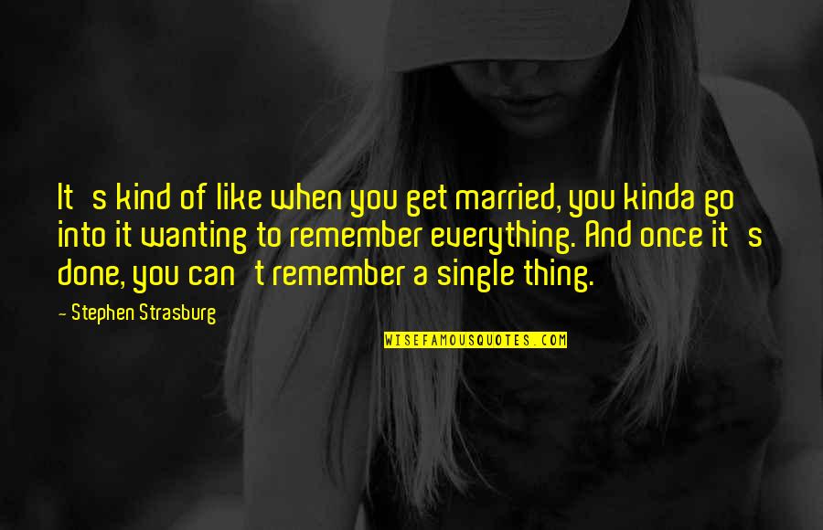 Wanting To Get Out Quotes By Stephen Strasburg: It's kind of like when you get married,
