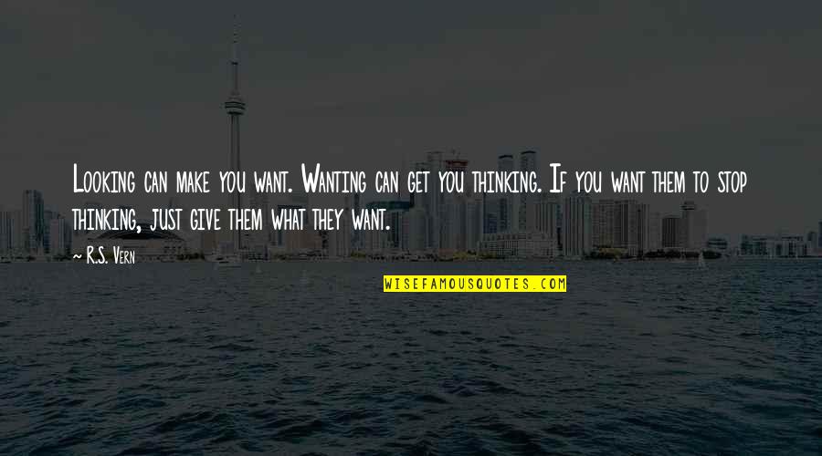 Wanting To Give Up But Can't Quotes By R.S. Vern: Looking can make you want. Wanting can get Wanting To Give Up But Can't Quotes By R.S. Vern: Looking can make you want. Wanting can get