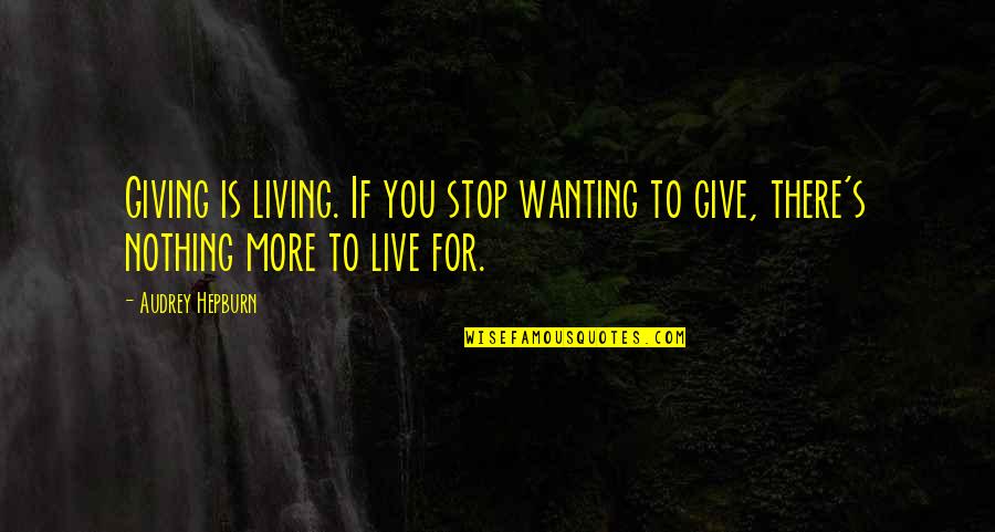 Wanting To Give Up Quotes By Audrey Hepburn: Giving is living. If you stop wanting to