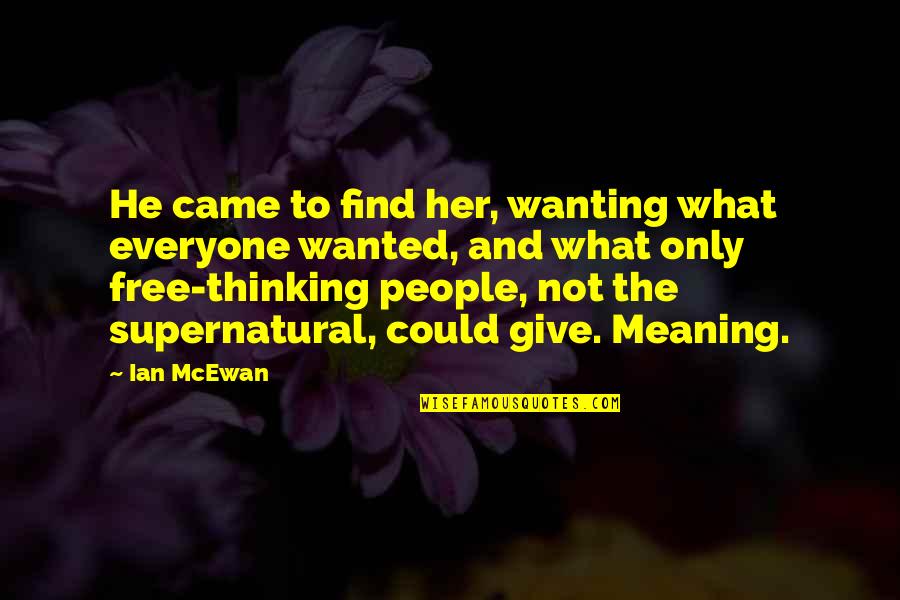 Wanting To Give Up Quotes By Ian McEwan: He came to find her, wanting what everyone