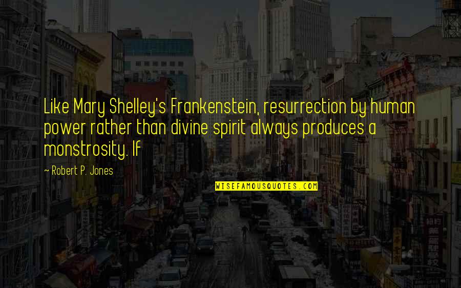 Wanting To Give Up Quotes By Robert P. Jones: Like Mary Shelley's Frankenstein, resurrection by human power
