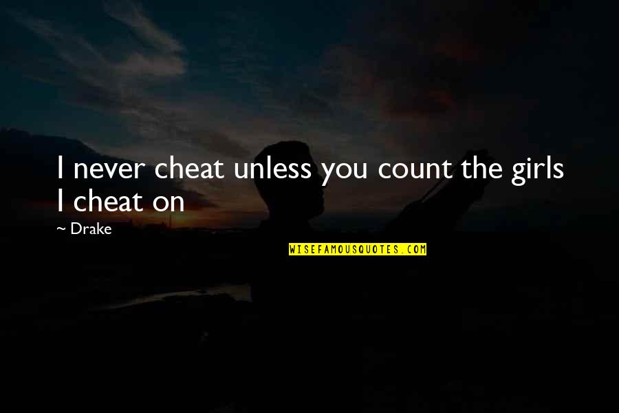 Wanting To Go Back And Change Things Quotes By Drake: I never cheat unless you count the girls