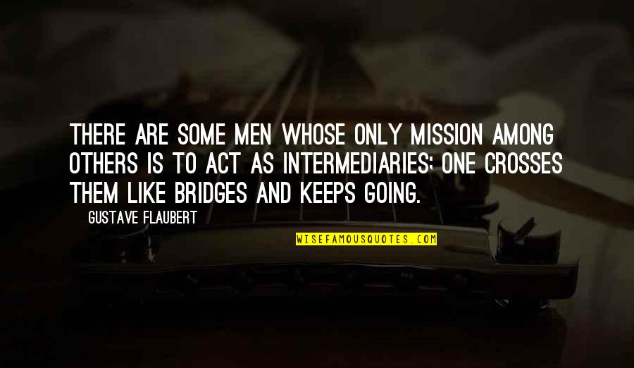Wanting To Go Back And Change Things Quotes By Gustave Flaubert: There are some men whose only mission among Wanting To Go Back And Change Things Quotes By Gustave Flaubert: There are some men whose only mission among