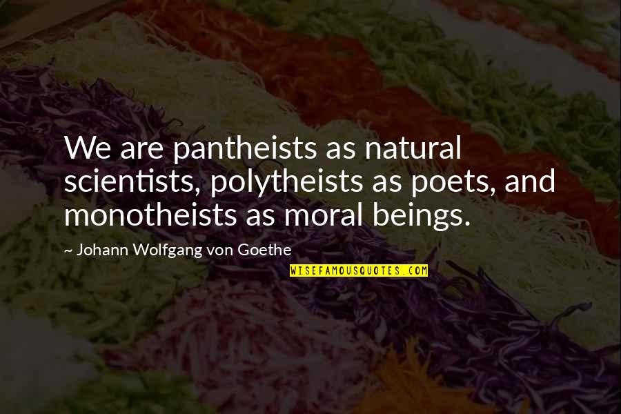 Wanting To Go Back To Childhood Quotes By Johann Wolfgang Von Goethe: We are pantheists as natural scientists, polytheists as