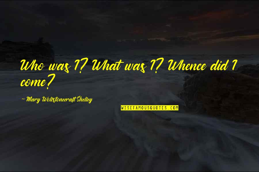 Wanting To Go Far Away Quotes By Mary Wollstonecraft Shelley: Who was I? What was I? Whence did