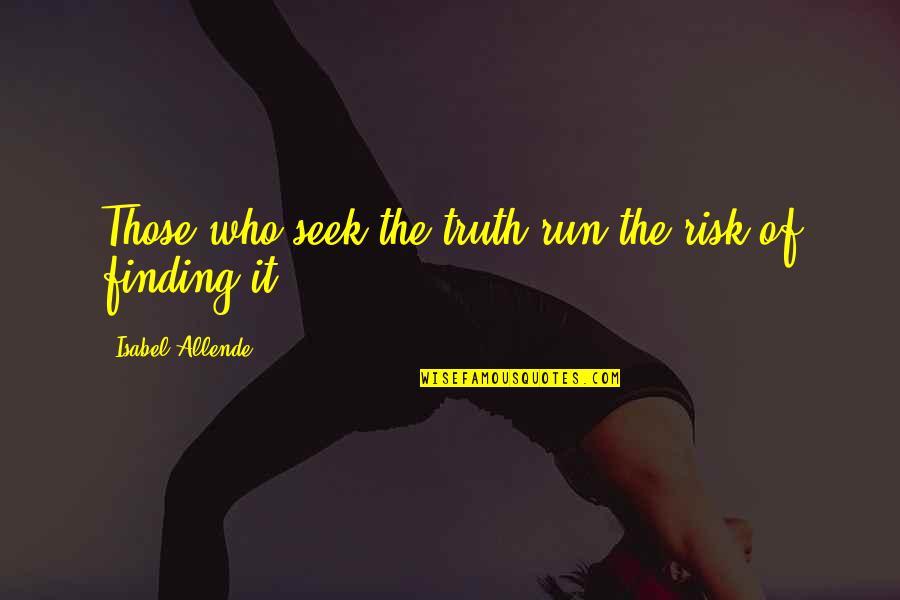 Wanting To Go Out With Someone Quotes By Isabel Allende: Those who seek the truth run the risk