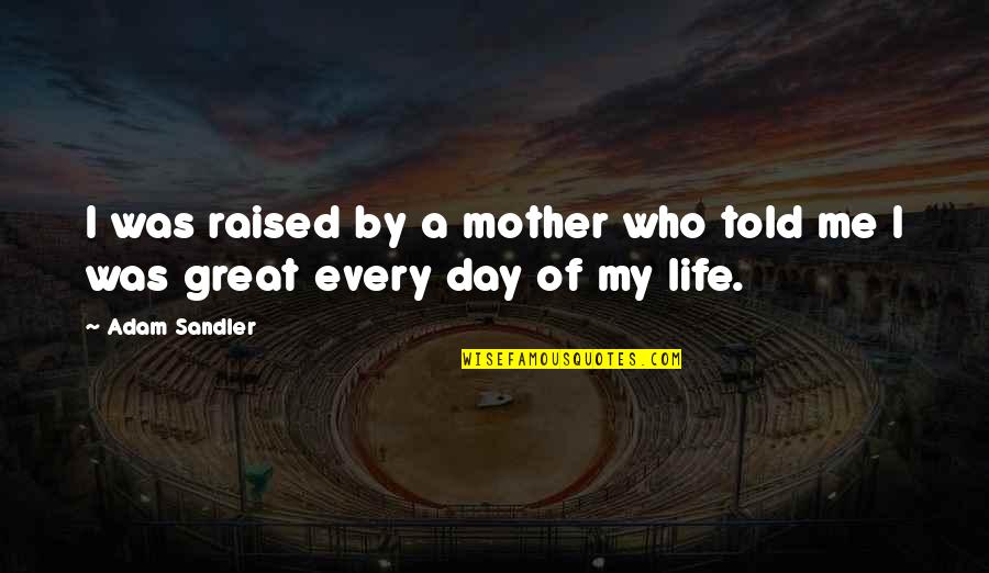Wanting To Have A Good Day Quotes By Adam Sandler: I was raised by a mother who told