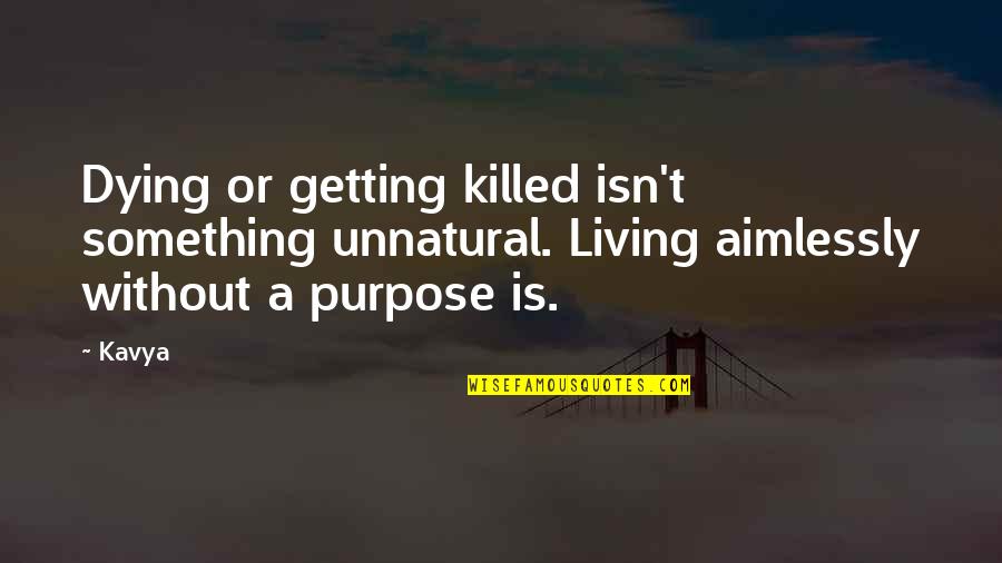 Wanting To Hear From Someone Quotes By Kavya: Dying or getting killed isn't something unnatural. Living