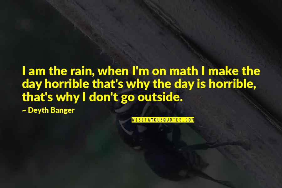 Wanting To Hear I Love You Quotes By Deyth Banger: I am the rain, when I'm on math