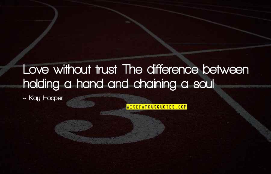 Wanting To Hear Someones Voice Quotes By Kay Hooper: Love without trust. The difference between holding a