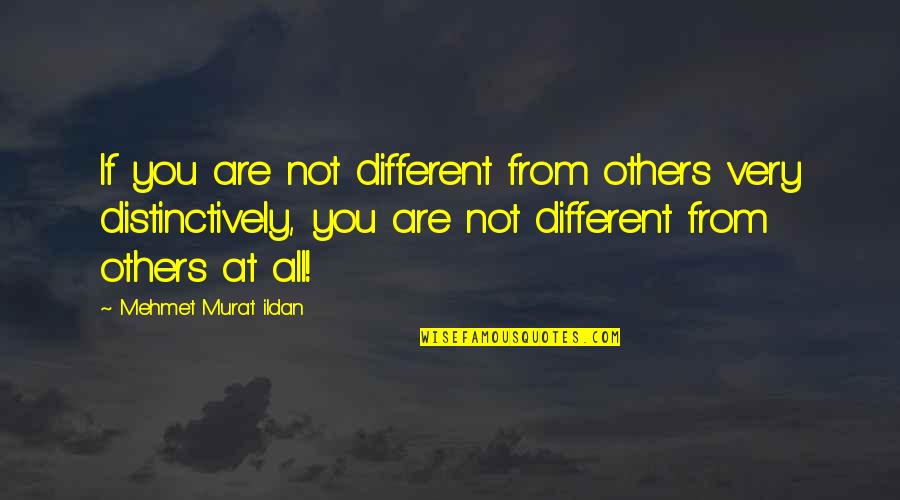 Wanting To Help Someone You Love Quotes By Mehmet Murat Ildan: If you are not different from others very Wanting To Help Someone You Love Quotes By Mehmet Murat Ildan: If you are not different from others very