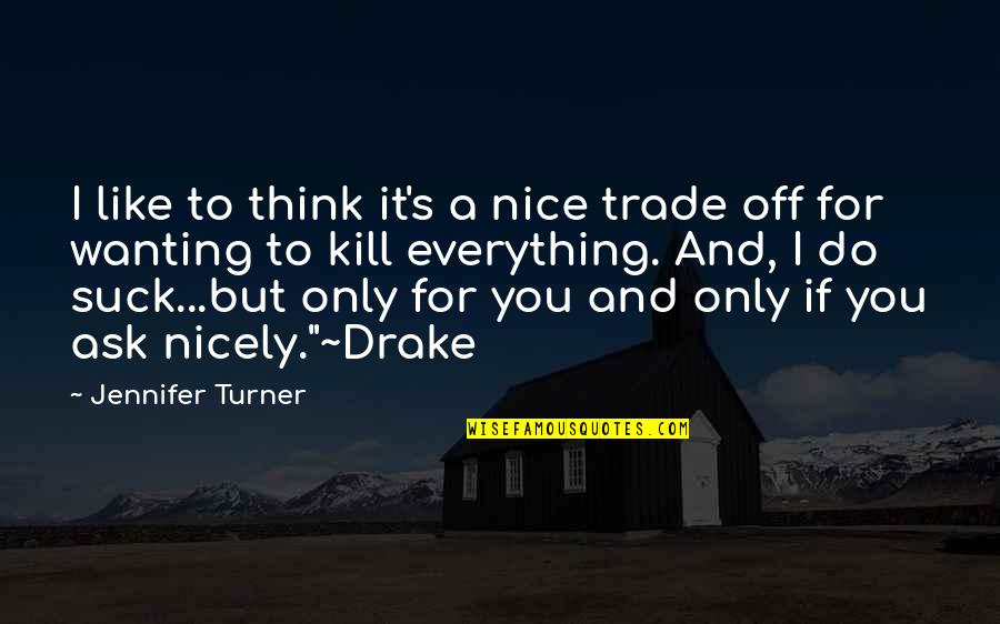 Wanting To Kill Your Ex Quotes By Jennifer Turner: I like to think it's a nice trade