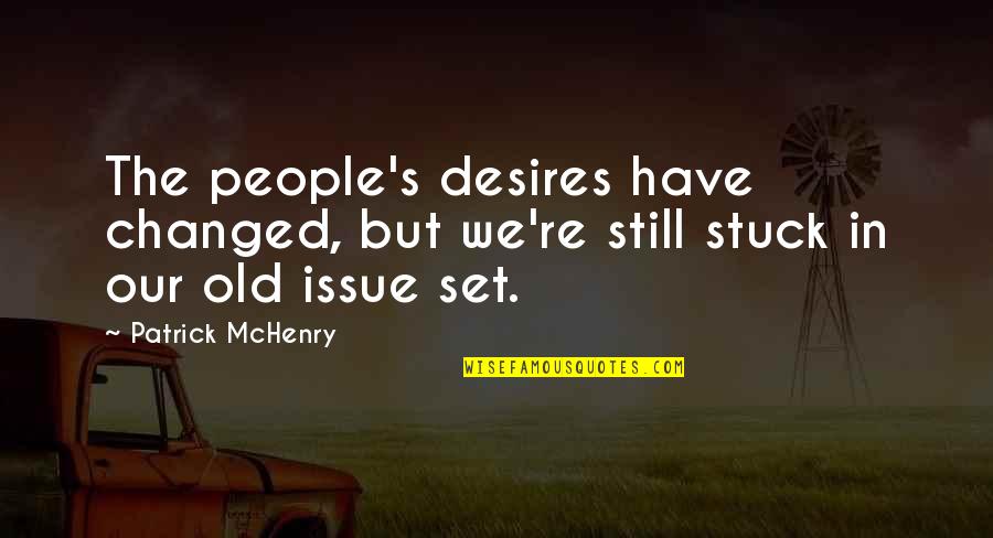 Wanting To Know Something Quotes By Patrick McHenry: The people's desires have changed, but we're still