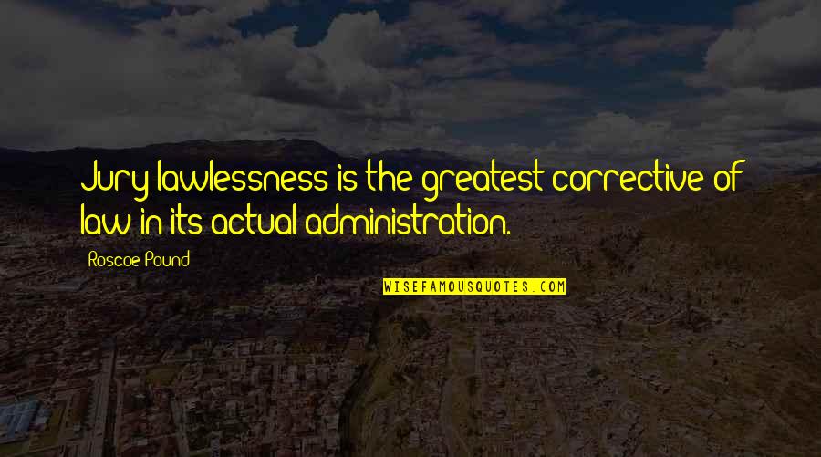 Wanting To Know Something Quotes By Roscoe Pound: Jury lawlessness is the greatest corrective of law