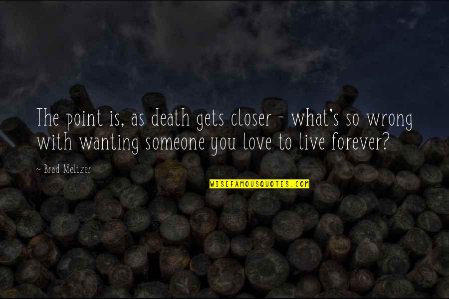 Wanting To Love Quotes By Brad Meltzer: The point is, as death gets closer - Wanting To Love Quotes By Brad Meltzer: The point is, as death gets closer -