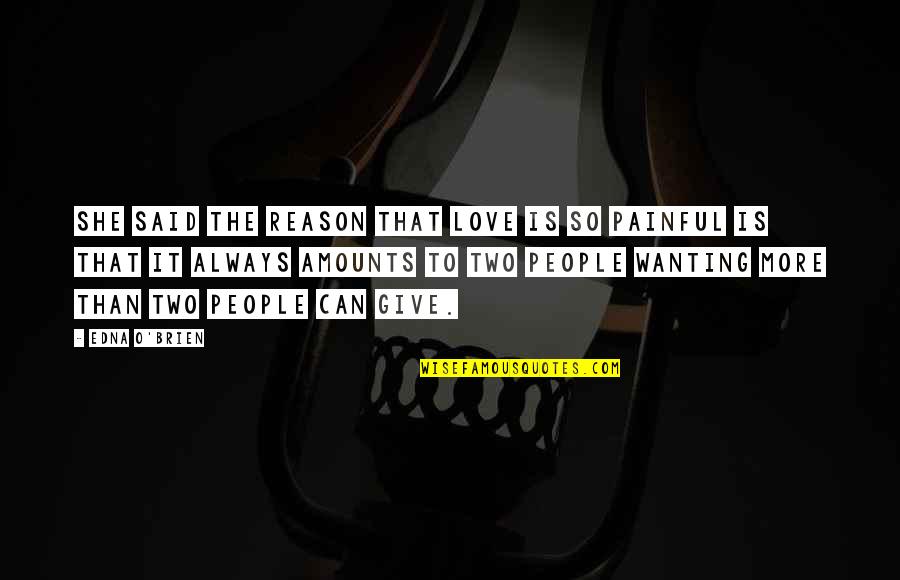 Wanting To Love Quotes By Edna O'Brien: She said the reason that love is so Wanting To Love Quotes By Edna O'Brien: She said the reason that love is so