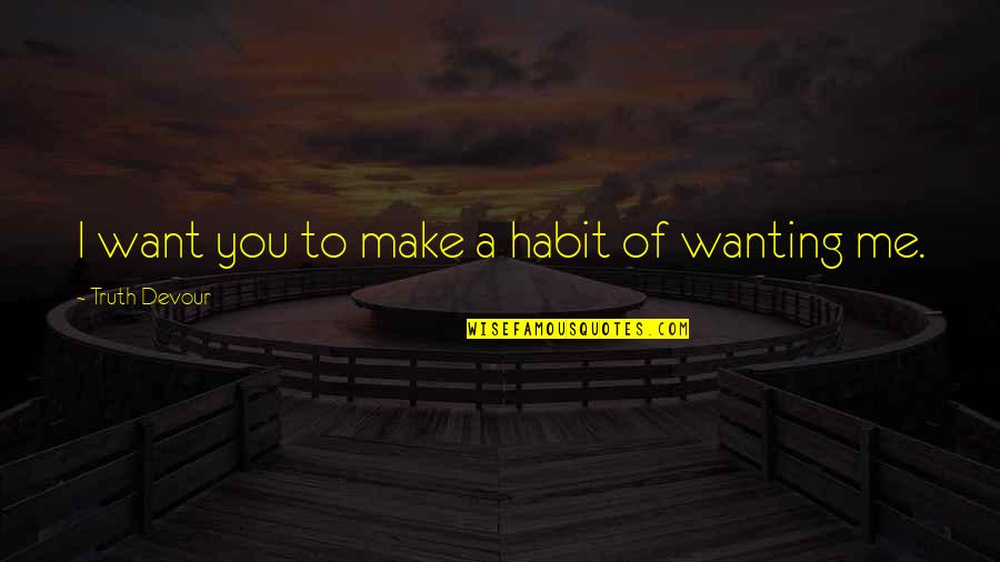 Wanting To Love Quotes By Truth Devour: I want you to make a habit of