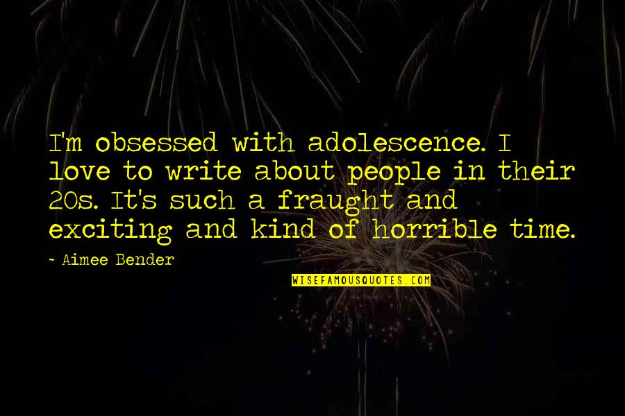 Wanting To Love Yourself Quotes By Aimee Bender: I'm obsessed with adolescence. I love to write Wanting To Love Yourself Quotes By Aimee Bender: I'm obsessed with adolescence. I love to write